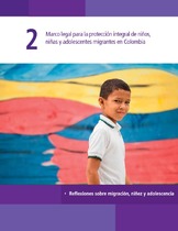 Reflexiones sobre migración, niñez y adolescencia. 2. Marco legal para la  protección integral de niños, niñas y adolescentes migrantes en Colombia